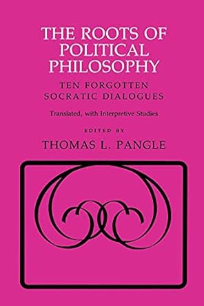 the roots of political philosophy ten forgotten socratic dialogues 1st edition thomas l pangle 0801494656,