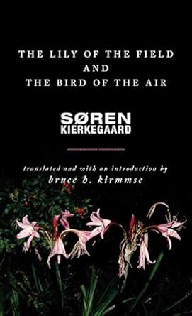 the lily of the field and the bird of the air three godly discourses 1st edition soren kierkegaard ,bruce h
