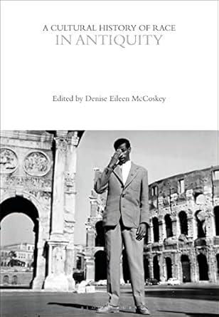 a cultural history of race in antiquity 1st edition denise eileen mccoskey 1350067423, 978-1350067424