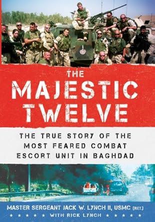 the majestic twelve the true story of the most feared combat escort unit in baghdad 1st edition jack w lynch
