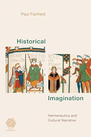 historical imagination hermeneutics and cultural narrative 1st edition paul fairfield 1538156555,