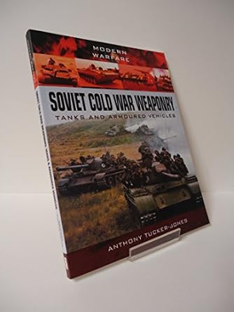 soviet cold war weaponry tanks and armoured vehicles 1st edition anthony tucker jones 1783032960,