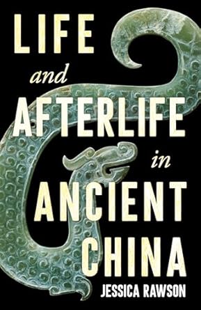 life and afterlife in ancient china 1st edition jessica rawson 029575236x, 978-0295752365