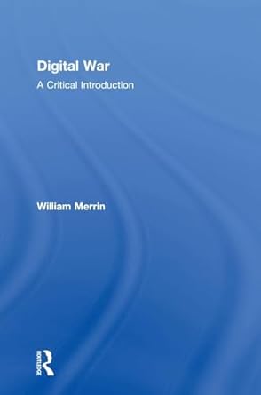 digital war a critical introduction 1st edition william merrin 1138899860, 978-1138899865