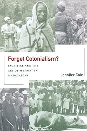 forget colonialism sacrifice and the art of memory in madagascar 1st edition jennifer cole 0520228464,