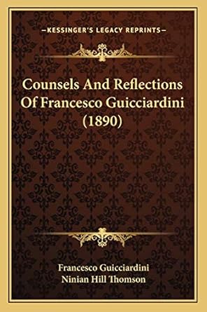 counsels and reflections of francesco guicciardini 1st edition francesco guicciardini ,ninian hill thomson