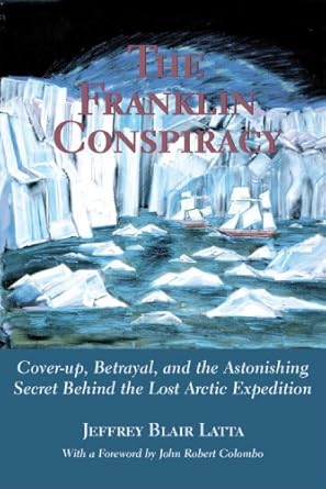 the franklin conspiracy an astonishing solution to the lost arctic 1st edition jeffrey blair latta ,john