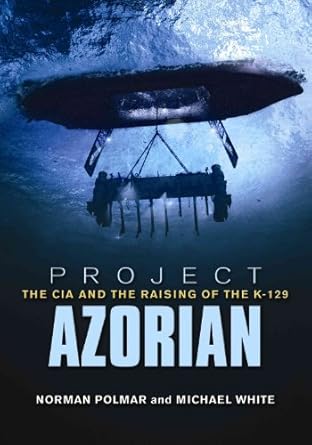 project azorian the cia and the raising of the k 129 1st edition norman polmar ,michael white 1591146909,