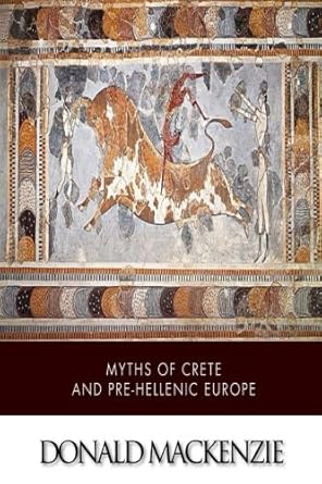 myths of crete and pre hellenic europe 1st edition donald mackenzie 1505869196, 978-1505869194