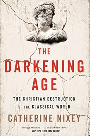 the darkening age the christian destruction of the classical world 1st edition catherine nixey 1328589285,