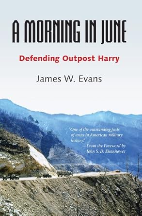 a morning in june defending outpost harry 1st edition mr james w evans ,john s d eisenhower 0817316698,
