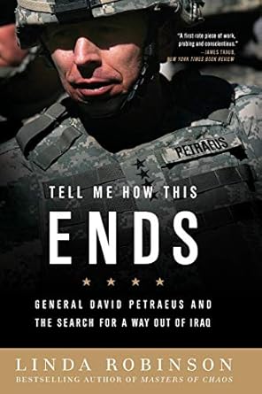 tell me how this ends general david petraeus and the search for a way out of iraq 1st edition linda robinson