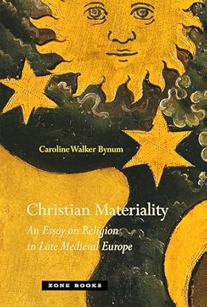 christian materiality an essay on religion in late medieval europe 1st edition caroline walker bynum