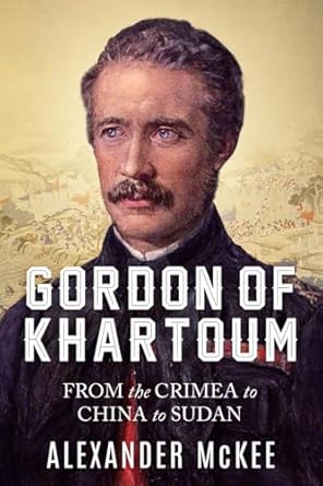 gordon of khartoum from the crimea to china to sudan 1st edition alexander mckee 0854951830, 978-0854951833