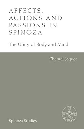 affects actions and passions in spinoza the unity of body and mind 1st edition chantal jaquet ,tatiana