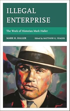 illegal enterprise the work of historian mark haller 1st edition mark h haller ,matthew g yeager 0761865055,