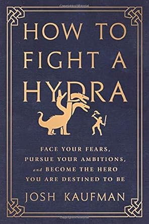 how to fight a hydra face your fears pursue your ambitions and become the hero you are destined to be 1st
