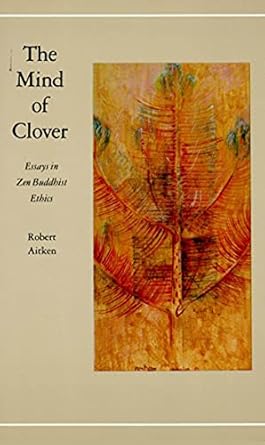 the mind of clover essays in zen buddhist ethics 1st edition robert aitken 0865471584, 978-0865471580