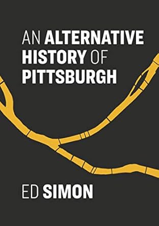 an alternative history of pittsburgh 1st edition ed simon 1948742926, 978-1948742924