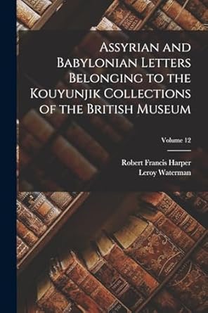assyrian and babylonian letters belonging to the kouyunjik collections of the british museum volume 12 1st