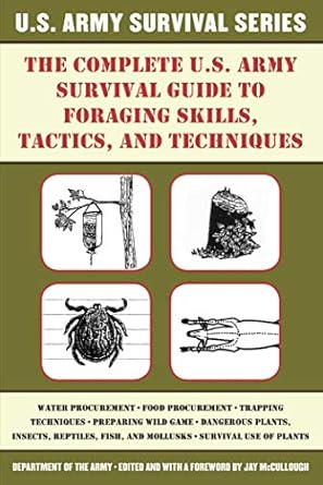 the complete u s army survival guide to foraging skills tactics and techniques 1st edition u s department of