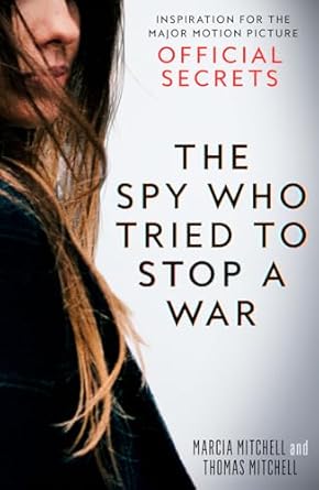the spy who tried to stop a war inspiration for the major motion picture official secrets 1st edition marcia