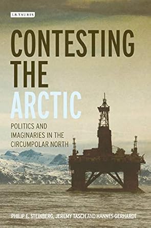contesting the arctic politics and imaginaries in the circumpolar north 1st edition philip e steinberg