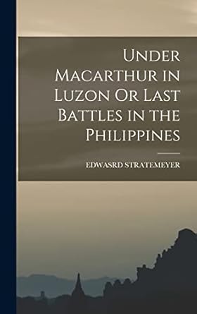 under macarthur in luzon or last battles in the philippines 1st edition edwasrd stratemeyer 1017359164,