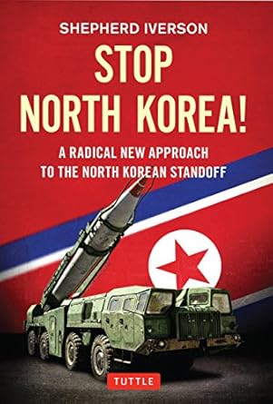 stop north korea a radical new approach to the north korea standoff 1st edition shepherd iverson 0804848599,