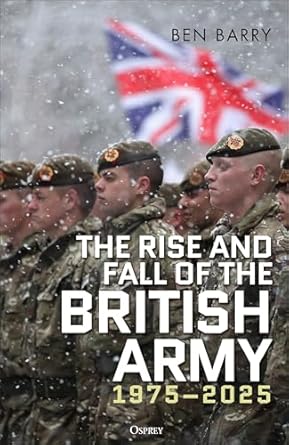 the rise and fall of the british army 1975 2025 1st edition ben barry 1472856341, 978-1472856340