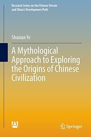 a mythological approach to exploring the origins of chinese civilization 1st edition shuxian ye ,hui jia