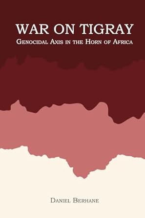 war on tigray genocidal axis in the horn of africa 1st edition daniel berhane 9999050115, 978-9999050111