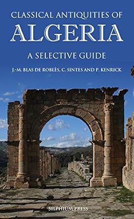 classical antiquities of algeria a selective guide 1st edition jean marie blas de robles ,claude sintes