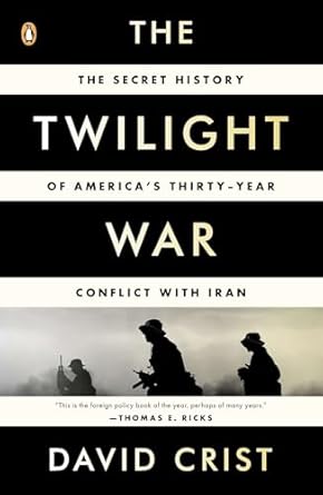 the twilight war the secret history of americas thirty year conflict with iran 1st edition david crist