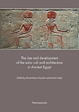 the rise and development of the solar cult and architecture in ancient egypt 1st edition massimiliano nuzzolo