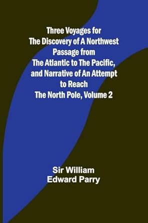 three voyages for the discovery of a northwest passage from the atlantic to the pacific and narrative of an