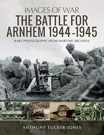 the battle for arnhem 1944 1945 1st edition anthony tucker jones 1526730014, 978-1526730015
