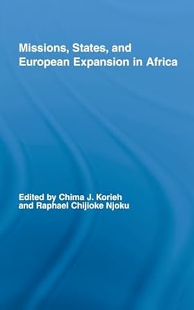 missions states and european expansion in africa 1st edition chima j korieh ,raphael chijioke njoku