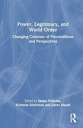 power legitimacy and world order 1st edition krishnan srinivasan ,james mayall ,sanjay pulipaka 1032268506,