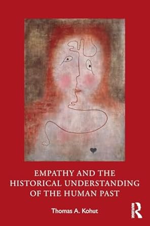 empathy and the historical understanding of the human past 1st edition thomas a kohut 0367425785,