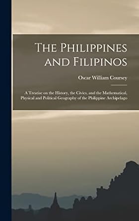 the philippines and filipinos a treatise on the history the civics and the mathematical physical and