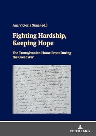 fighting hardship keeping hope the transylvanian home front during the great war 1st edition ana victoria