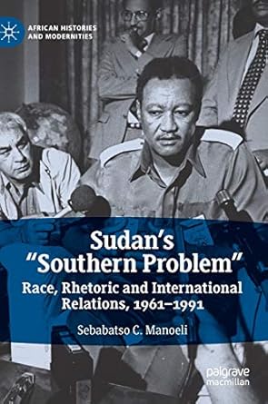 sudans southern problem race rhetoric and international relations 1961 1991 1st edition sebabatso c manoeli