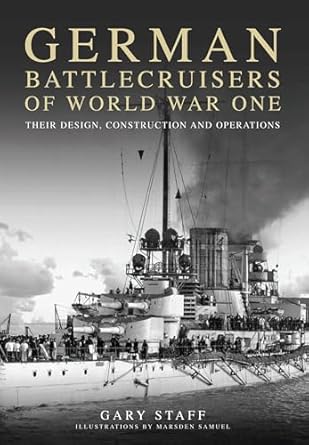 german battlecruisers of world war one their design construction and operations 1st edition gary staff