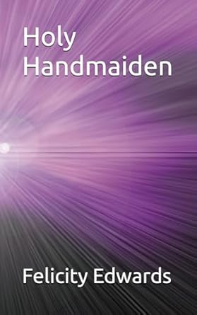 holy handmaiden 1st edition felicity edwards 0995601089, 978-0995601086
