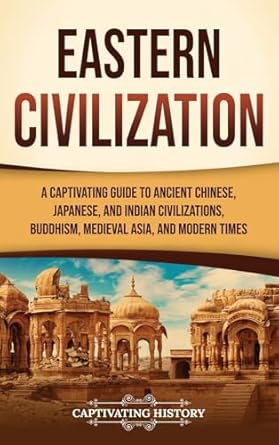 eastern civilization a captivating guide to ancient chinese japanese and indian civilizations buddhism