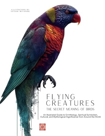 flying creatures the secret meaning of birds an illustrated guide to ornithology spiritual symbolism cultural