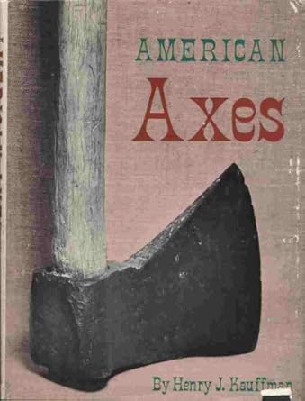 american axes a survey of their development and their makers 1st edition henry j kauffman 0828901384,
