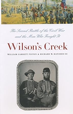 wilsons creek the second battle of the civil war and the men who fought it 1st edition william garrett piston