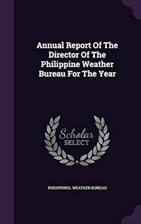 annual report of the director of the philippine weather bureau for the year 1st edition philippines weather